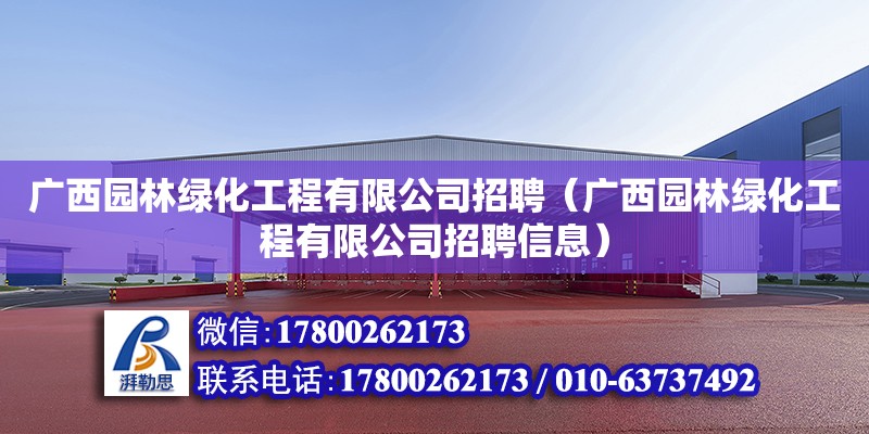 廣西園林綠化工程有限公司招聘（廣西園林綠化工程有限公司招聘信息）