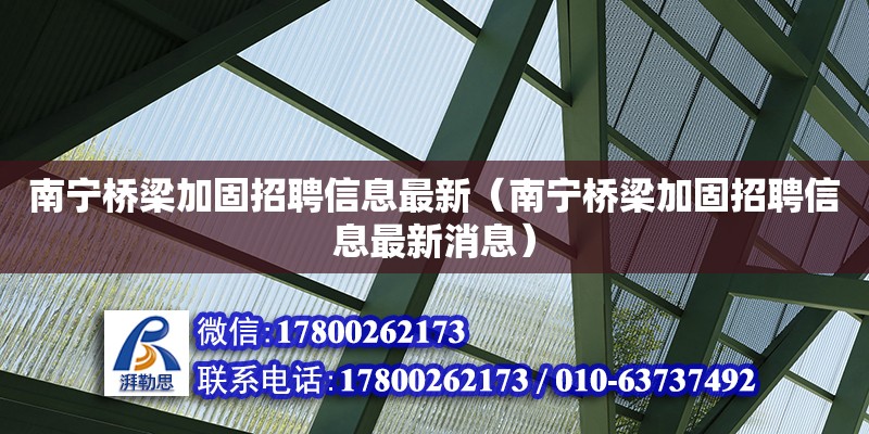 南寧橋梁加固招聘信息最新（南寧橋梁加固招聘信息最新消息）