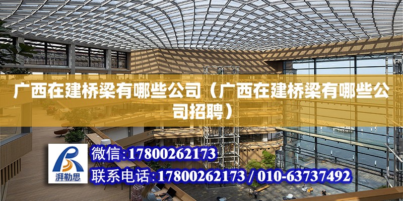 廣西在建橋梁有哪些公司（廣西在建橋梁有哪些公司招聘） 鋼結(jié)構(gòu)網(wǎng)架設(shè)計