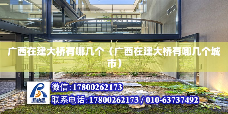 廣西在建大橋有哪幾個(gè)（廣西在建大橋有哪幾個(gè)城市） 鋼結(jié)構(gòu)網(wǎng)架設(shè)計(jì)