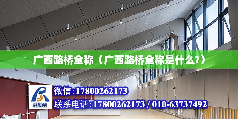 廣西路橋全稱（廣西路橋全稱是什么?） 鋼結(jié)構(gòu)網(wǎng)架設(shè)計(jì)