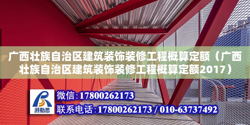 廣西壯族自治區(qū)建筑裝飾裝修工程概算定額（廣西壯族自治區(qū)建筑裝飾裝修工程概算定額2017）