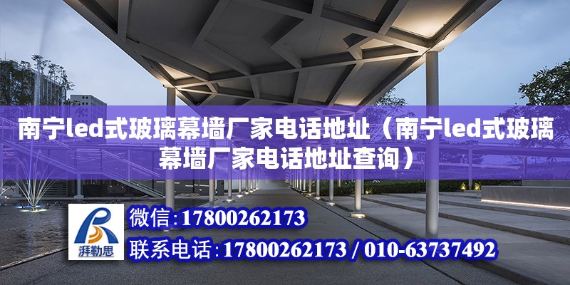 南寧led式玻璃幕墻廠家**地址（南寧led式玻璃幕墻廠家**地址查詢） 鋼結(jié)構(gòu)網(wǎng)架設(shè)計