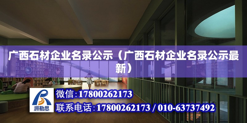 廣西石材企業(yè)名錄公示（廣西石材企業(yè)名錄公示最新）