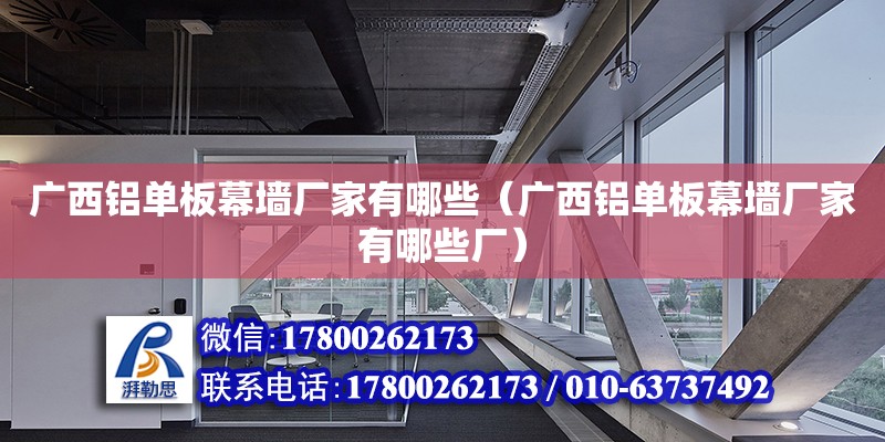 廣西鋁單板幕墻廠家有哪些（廣西鋁單板幕墻廠家有哪些廠） 裝飾工裝設計