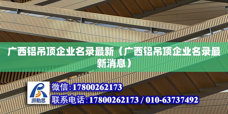 廣西鋁吊頂企業(yè)名錄最新（廣西鋁吊頂企業(yè)名錄最新消息） 北京網(wǎng)架設(shè)計(jì)