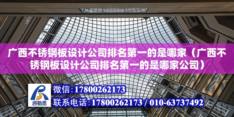 廣西不銹鋼板設計公司排名第一的是哪家（廣西不銹鋼板設計公司排名第一的是哪家公司）