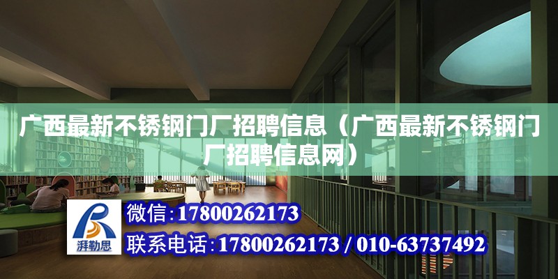 廣西最新不銹鋼門廠招聘信息（廣西最新不銹鋼門廠招聘信息網(wǎng)）