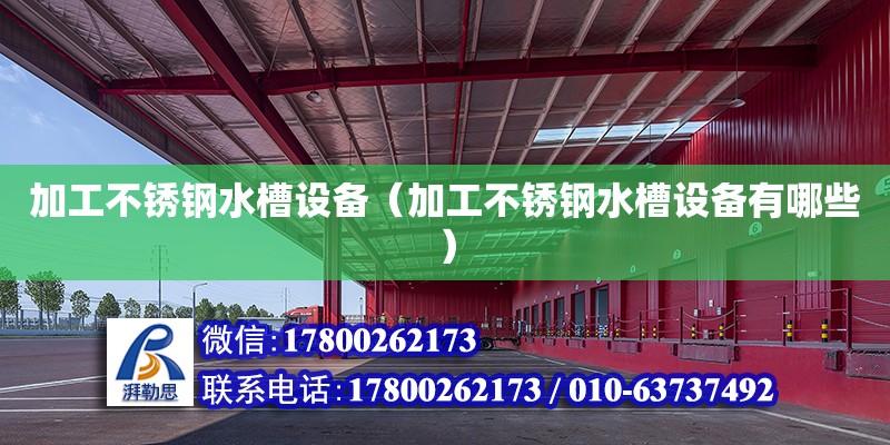 加工不銹鋼水槽設(shè)備（加工不銹鋼水槽設(shè)備有哪些）