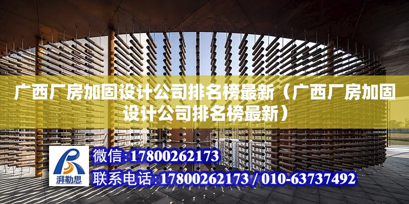 廣西廠房加固設(shè)計(jì)公司排名榜最新（廣西廠房加固設(shè)計(jì)公司排名榜最新）