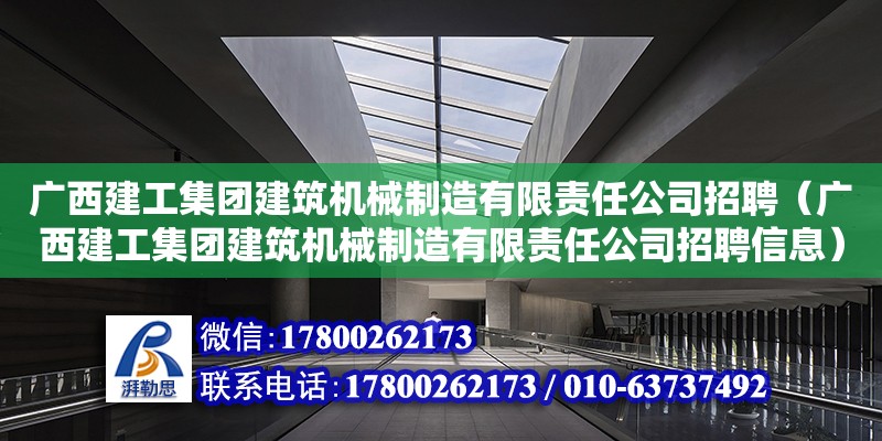 廣西建工集團(tuán)建筑機(jī)械制造有限責(zé)任公司招聘（廣西建工集團(tuán)建筑機(jī)械制造有限責(zé)任公司招聘信息）