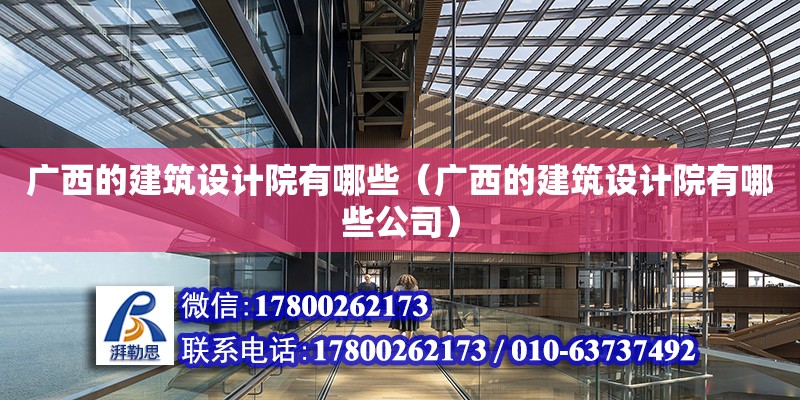 廣西的建筑設(shè)計院有哪些（廣西的建筑設(shè)計院有哪些公司）