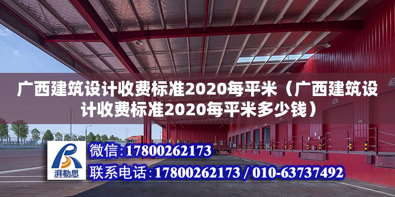 廣西建筑設(shè)計(jì)收費(fèi)標(biāo)準(zhǔn)2020每平米（廣西建筑設(shè)計(jì)收費(fèi)標(biāo)準(zhǔn)2020每平米多少錢）