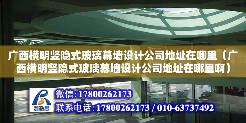 廣西橫明豎隱式玻璃幕墻設(shè)計公司**在哪里（廣西橫明豎隱式玻璃幕墻設(shè)計公司**在哪里?。? title=