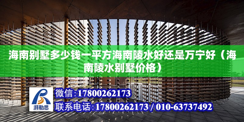 海南別墅多少錢一平方海南陵水好還是萬(wàn)寧好（海南陵水別墅價(jià)格）