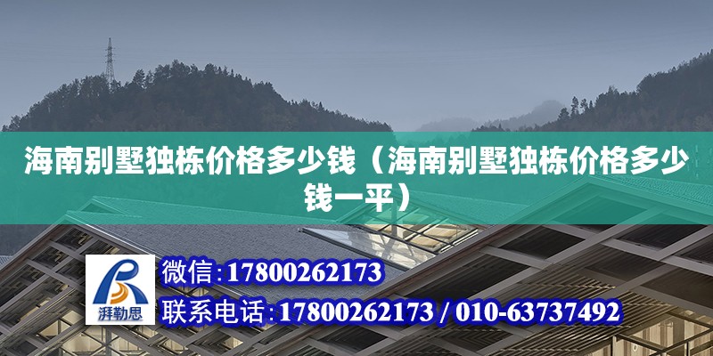 海南別墅獨(dú)棟價(jià)格多少錢（海南別墅獨(dú)棟價(jià)格多少錢一平）