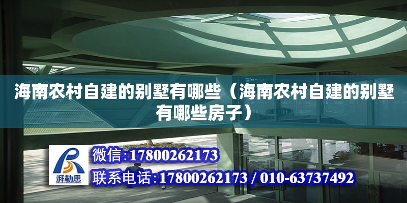 海南農(nóng)村自建的別墅有哪些（海南農(nóng)村自建的別墅有哪些房子） 鋼結(jié)構(gòu)網(wǎng)架設(shè)計