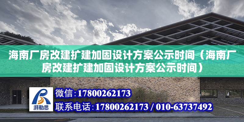 海南廠房改建擴建加固設計方案公示時間（海南廠房改建擴建加固設計方案公示時間）