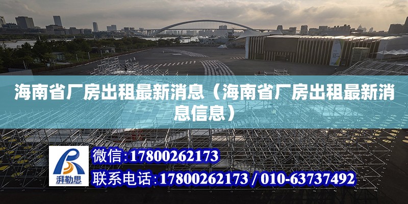 海南省廠房出租最新消息（海南省廠房出租最新消息信息） 鋼結構網架設計