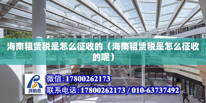 海南租賃稅是怎么征收的（海南租賃稅是怎么征收的呢） 鋼結(jié)構(gòu)網(wǎng)架設(shè)計(jì)