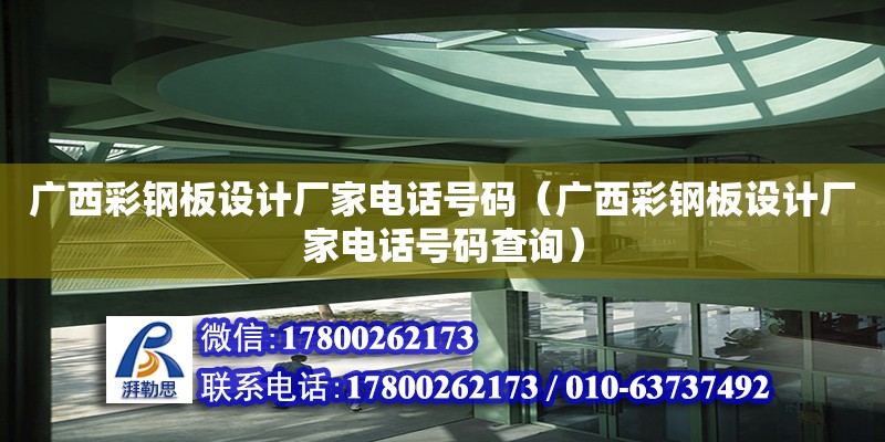 廣西彩鋼板設(shè)計廠家電話號碼（廣西彩鋼板設(shè)計廠家電話號碼查詢）