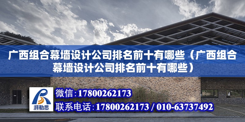 廣西組合幕墻設(shè)計公司排名前十有哪些（廣西組合幕墻設(shè)計公司排名前十有哪些） 鋼結(jié)構(gòu)蹦極設(shè)計