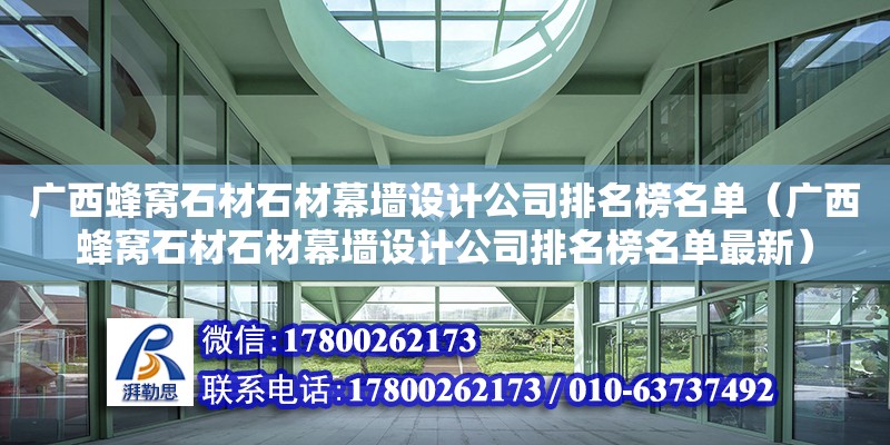 廣西蜂窩石材石材幕墻設(shè)計公司排名榜名單（廣西蜂窩石材石材幕墻設(shè)計公司排名榜名單最新）