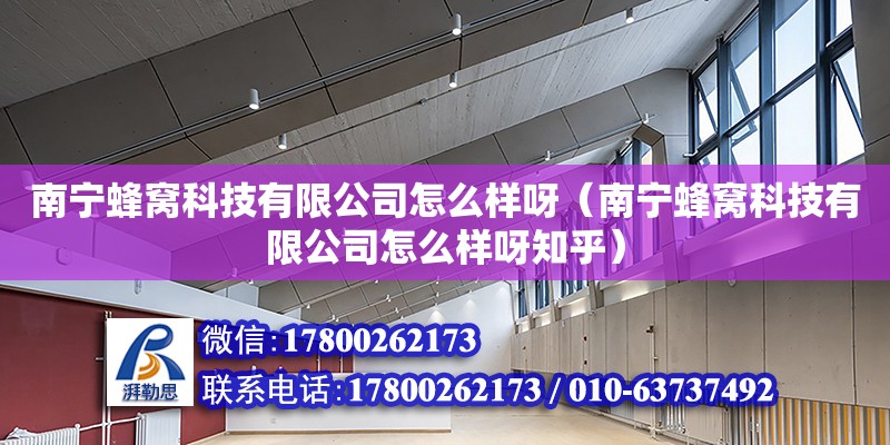 南寧蜂窩科技有限公司怎么樣呀（南寧蜂窩科技有限公司怎么樣呀知乎） 鋼結(jié)構(gòu)網(wǎng)架設(shè)計