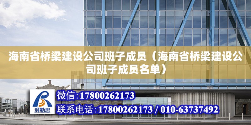 海南省橋梁建設(shè)公司班子成員（海南省橋梁建設(shè)公司班子成員名單）