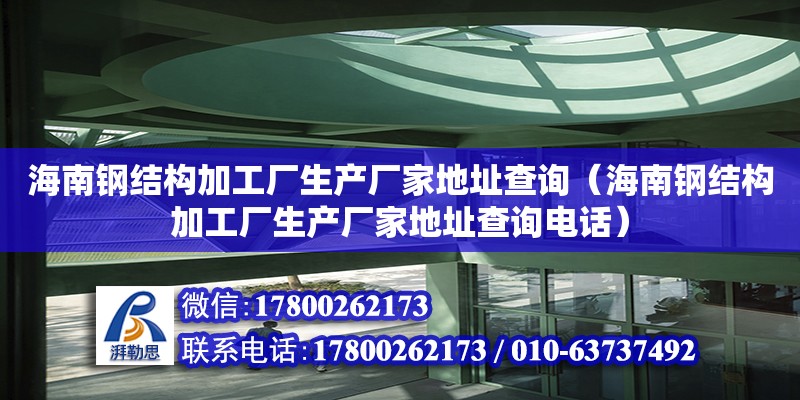 海南鋼結構加工廠生產(chǎn)廠家**查詢（海南鋼結構加工廠生產(chǎn)廠家**查詢**）