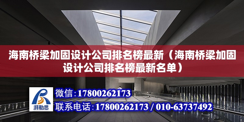 海南橋梁加固設(shè)計(jì)公司排名榜最新（海南橋梁加固設(shè)計(jì)公司排名榜最新名單） 鋼結(jié)構(gòu)網(wǎng)架設(shè)計(jì)