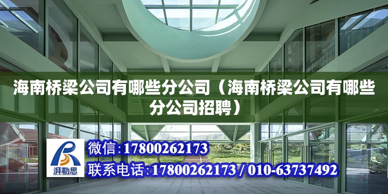 海南橋梁公司有哪些分公司（海南橋梁公司有哪些分公司招聘） 鋼結(jié)構(gòu)網(wǎng)架設(shè)計