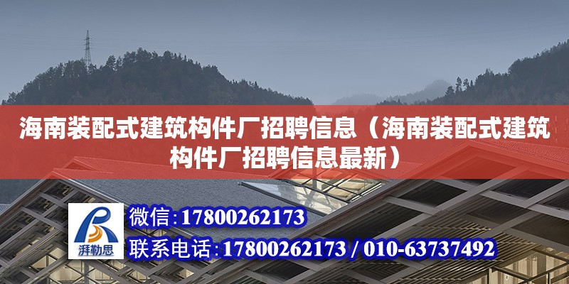 海南裝配式建筑構(gòu)件廠招聘信息（海南裝配式建筑構(gòu)件廠招聘信息最新） 鋼結(jié)構(gòu)網(wǎng)架設(shè)計(jì)