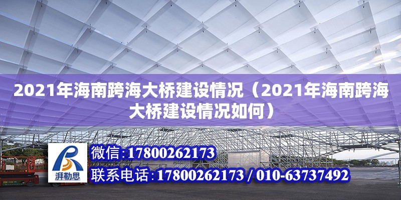 2021年海南跨海大橋建設(shè)情況（2021年海南跨海大橋建設(shè)情況如何）