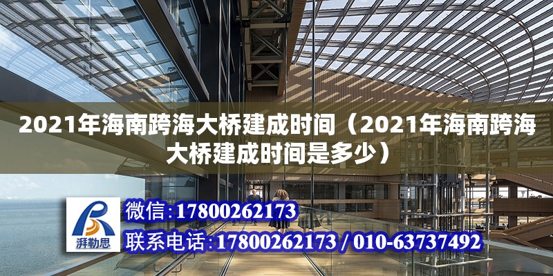 2021年海南跨海大橋建成時間（2021年海南跨海大橋建成時間是多少）