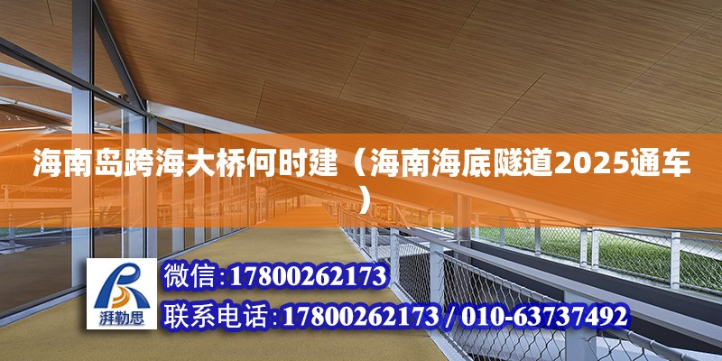 海南島跨海大橋何時(shí)建（海南海底隧道2025通車） 鋼結(jié)構(gòu)網(wǎng)架設(shè)計(jì)