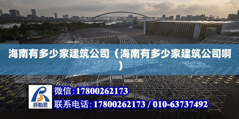 海南有多少家建筑公司（海南有多少家建筑公司?。?鋼結(jié)構(gòu)網(wǎng)架設計