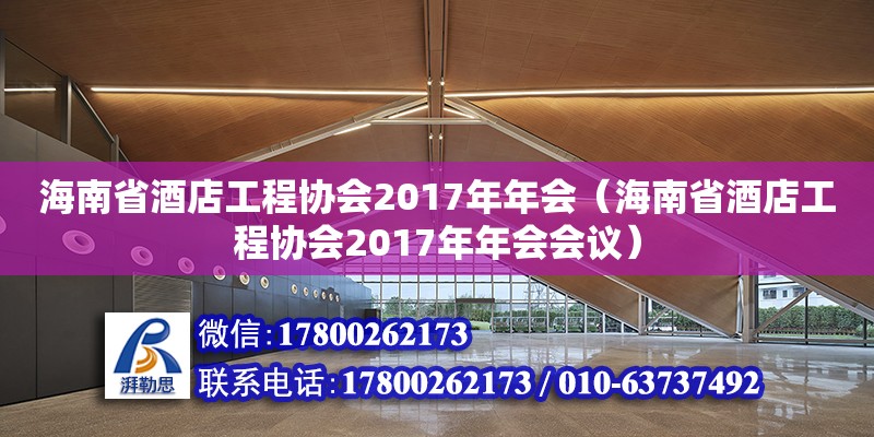 海南省酒店工程協(xié)會(huì)2017年年會(huì)（海南省酒店工程協(xié)會(huì)2017年年會(huì)會(huì)議）