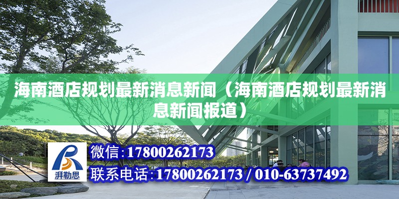 海南酒店規(guī)劃最新消息新聞（海南酒店規(guī)劃最新消息新聞報道）