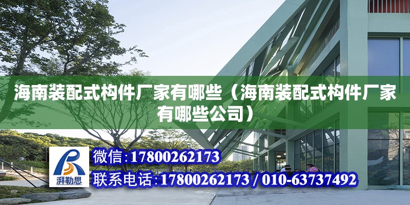 海南裝配式構(gòu)件廠家有哪些（海南裝配式構(gòu)件廠家有哪些公司）