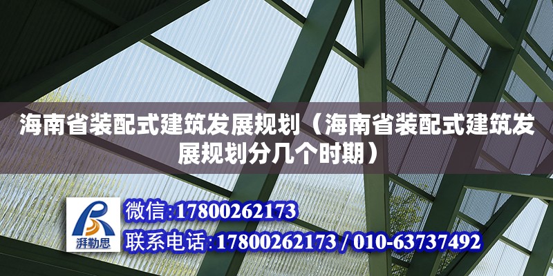 海南省裝配式建筑發(fā)展規(guī)劃（海南省裝配式建筑發(fā)展規(guī)劃分幾個(gè)時(shí)期）