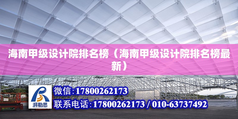 海南甲級設(shè)計院排名榜（海南甲級設(shè)計院排名榜最新） 鋼結(jié)構(gòu)網(wǎng)架設(shè)計