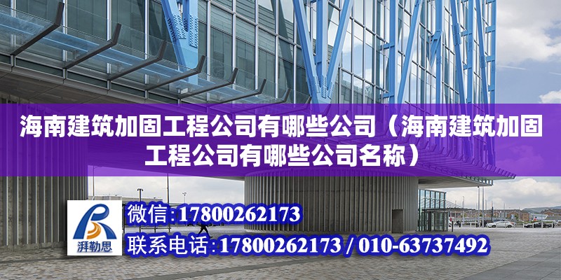 海南建筑加固工程公司有哪些公司（海南建筑加固工程公司有哪些公司名稱）