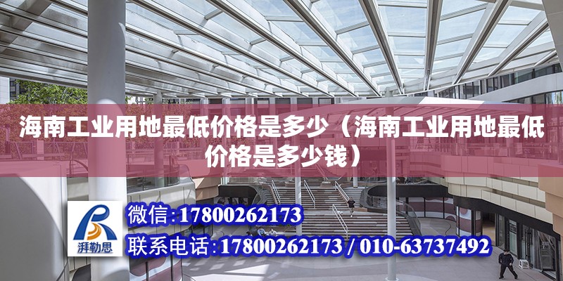 海南工業(yè)用地最低價(jià)格是多少（海南工業(yè)用地最低價(jià)格是多少錢） 鋼結(jié)構(gòu)網(wǎng)架設(shè)計(jì)