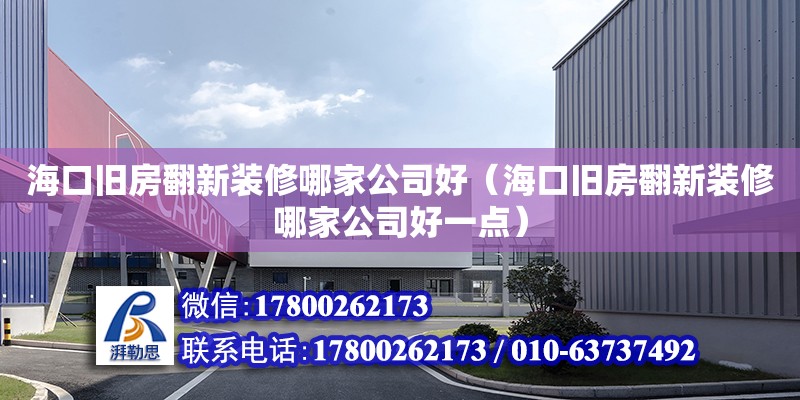 ?？谂f房翻新裝修哪家公司好（?？谂f房翻新裝修哪家公司好一點(diǎn)）