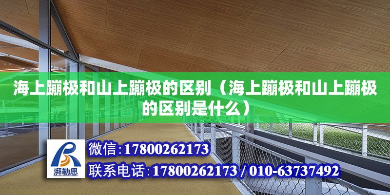 海上蹦極和山上蹦極的區(qū)別（海上蹦極和山上蹦極的區(qū)別是什么）