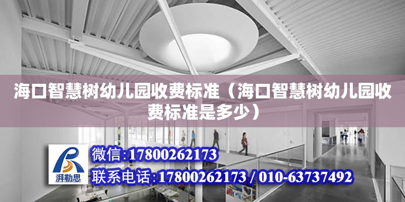 海口智慧樹幼兒園收費(fèi)標(biāo)準(zhǔn)（?？谥腔蹣溆變簣@收費(fèi)標(biāo)準(zhǔn)是多少） 鋼結(jié)構(gòu)網(wǎng)架設(shè)計(jì)