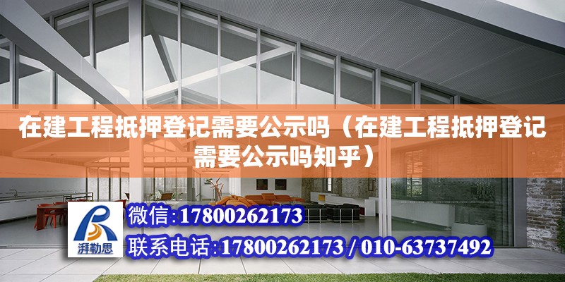 在建工程抵押登記需要公示嗎（在建工程抵押登記需要公示嗎知乎） 鋼結構網(wǎng)架設計