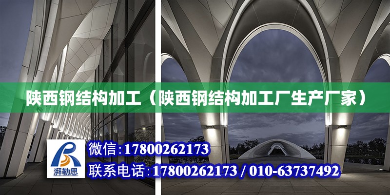 陜西鋼結(jié)構(gòu)加工（陜西鋼結(jié)構(gòu)加工廠生產(chǎn)廠家）