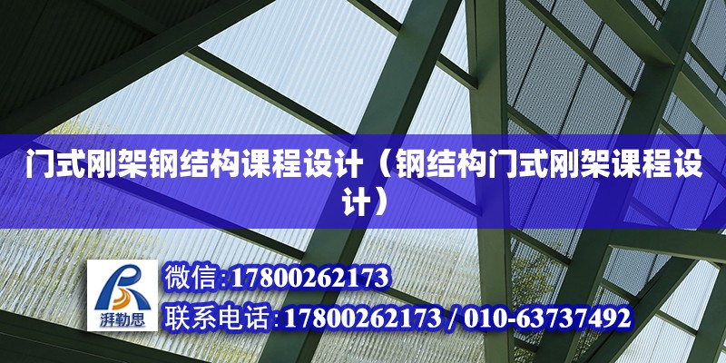 門式剛架鋼結(jié)構(gòu)課程設(shè)計(jì)（鋼結(jié)構(gòu)門式剛架課程設(shè)計(jì)）